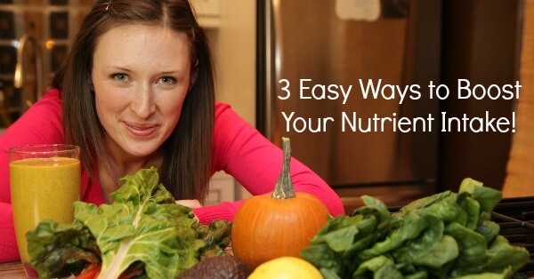3 Easy Ways To Boost Your Nutrient Intake