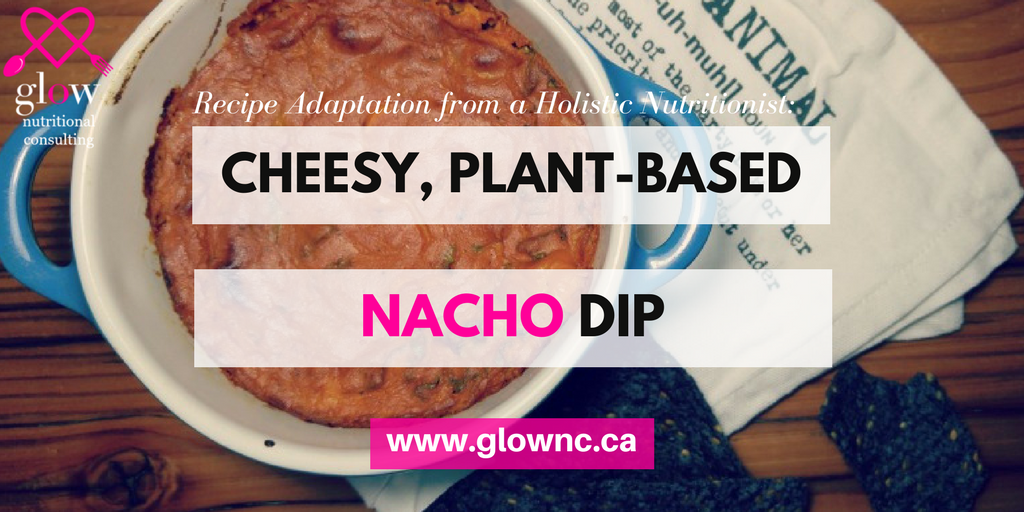 My Adaptation of The Life Affirming Nacho Dip (From Angela Liddon – Oh She Glows)